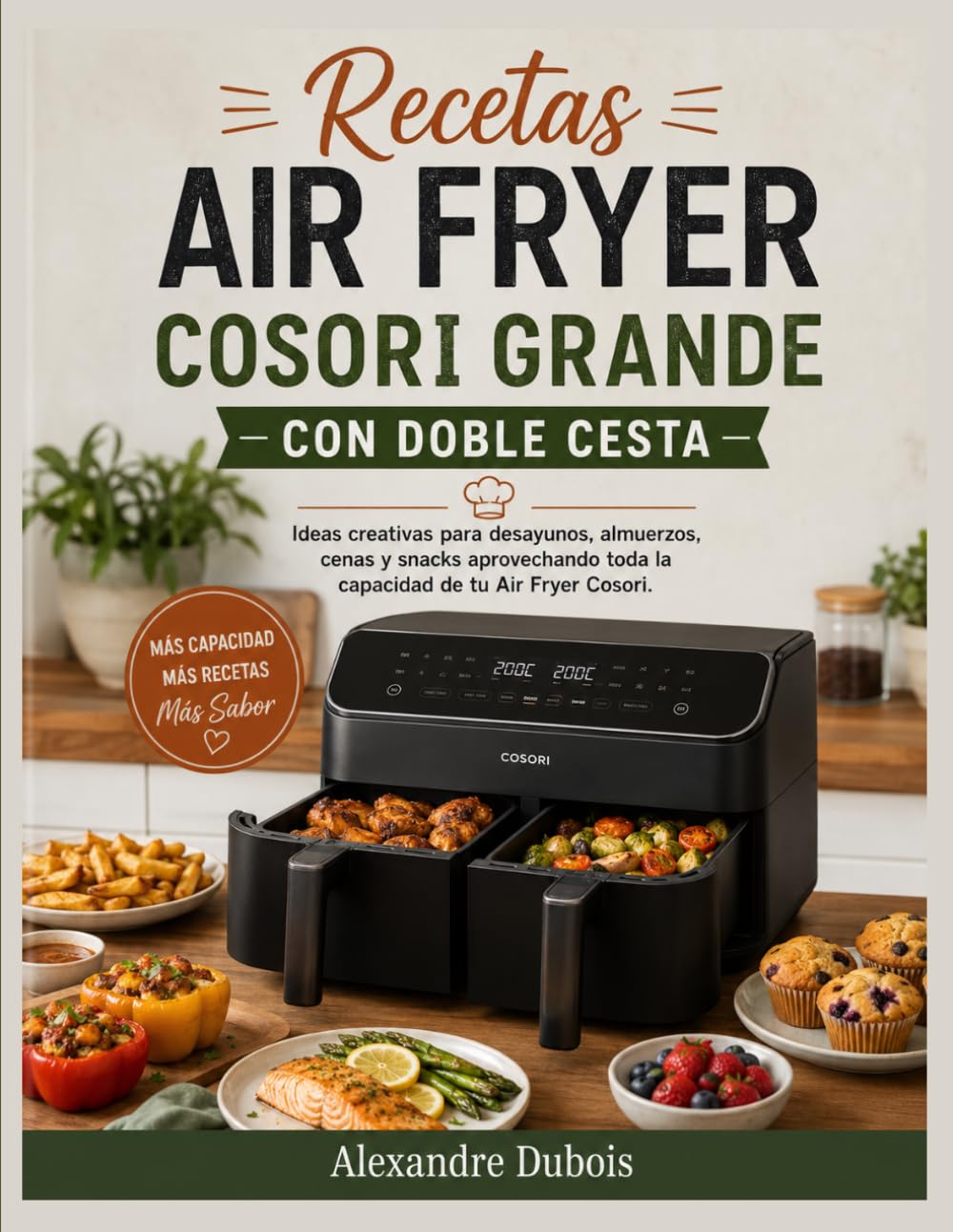 Recetas Air Fryer Cosori Grande con Doble Cesta: Ideas creativas para desayunos, almuerzos, cenas y snacks aprovechando toda la capacidad de tu Air Fryer Cosori.