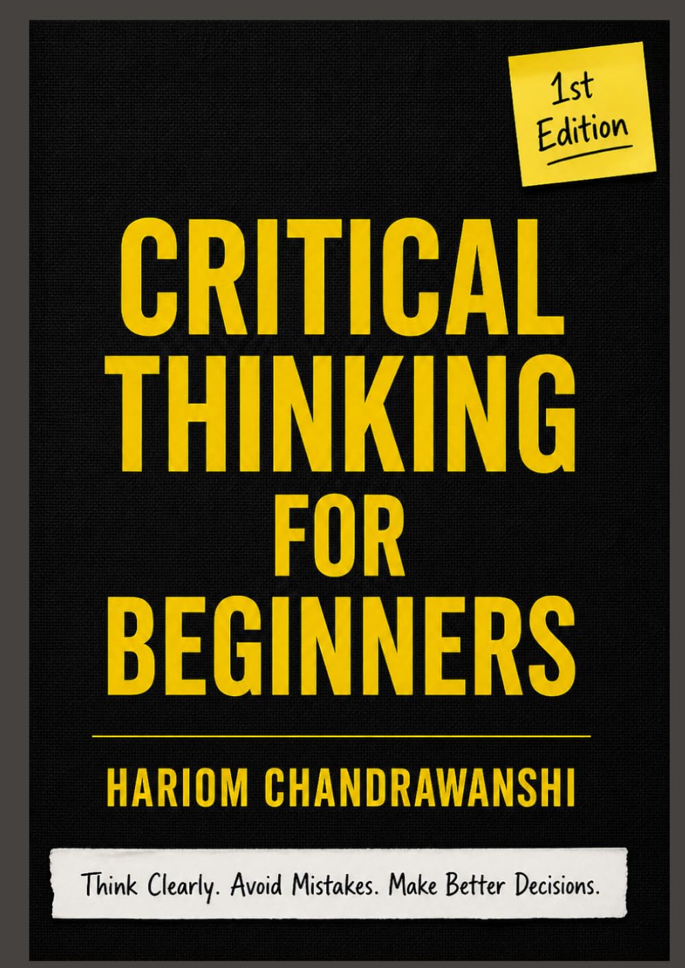 Critical Thinking for Beginners: Think Clearly. Avoid Mistakes. Make Better Decisions.