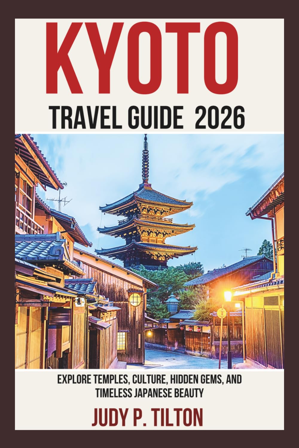 KYOTO TRAVEL GUIDE 2026: Explore Temples, Culture, Hidden Gems, and Timeless Japanese Beauty