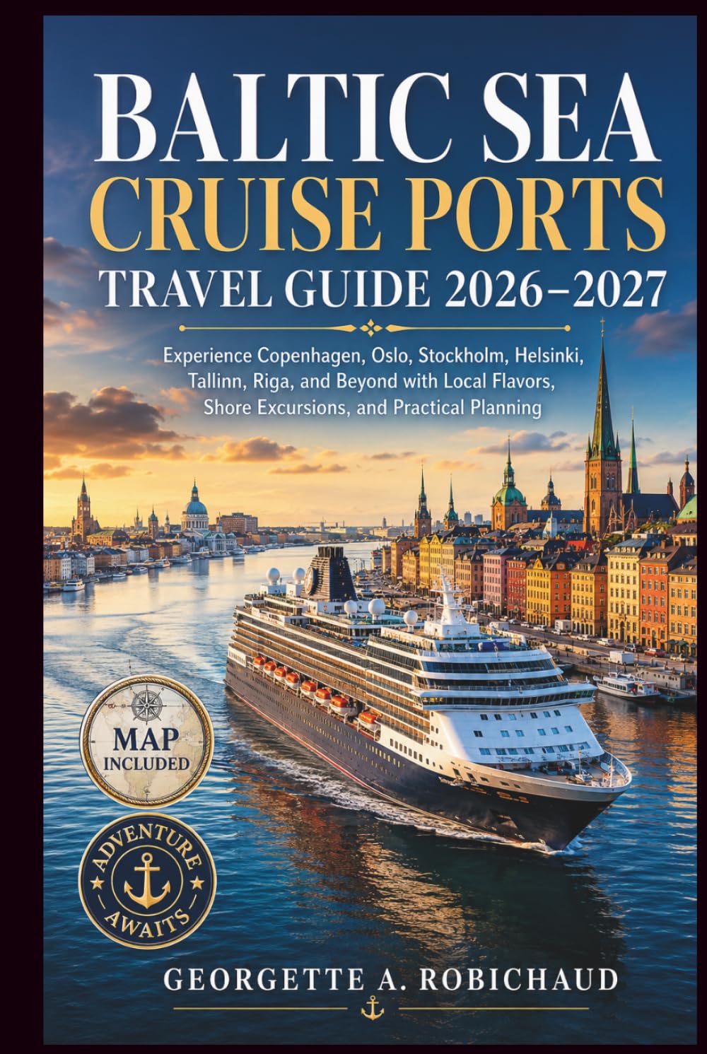 BALTIC SEA CRUISE PORTS TRAVEL GUIDE 2026–2027: Experience Copenhagen, Oslo, Stockholm, Helsinki, Tallinn, Riga, and Beyond with Local Flavors, Shore Excursions, and Practical Planning