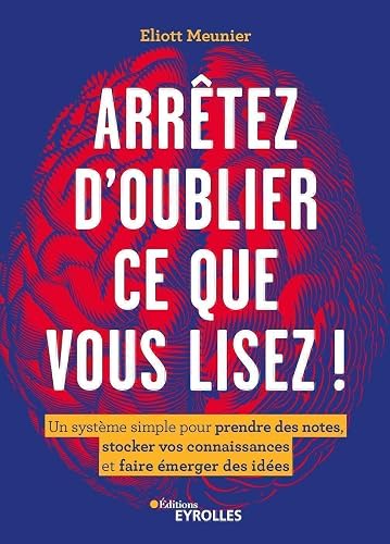 Arrêtez d'oublier ce que vous lisez !: Un système simple pour prendre des notes, stocker vos connaissances et faire émerger des idées