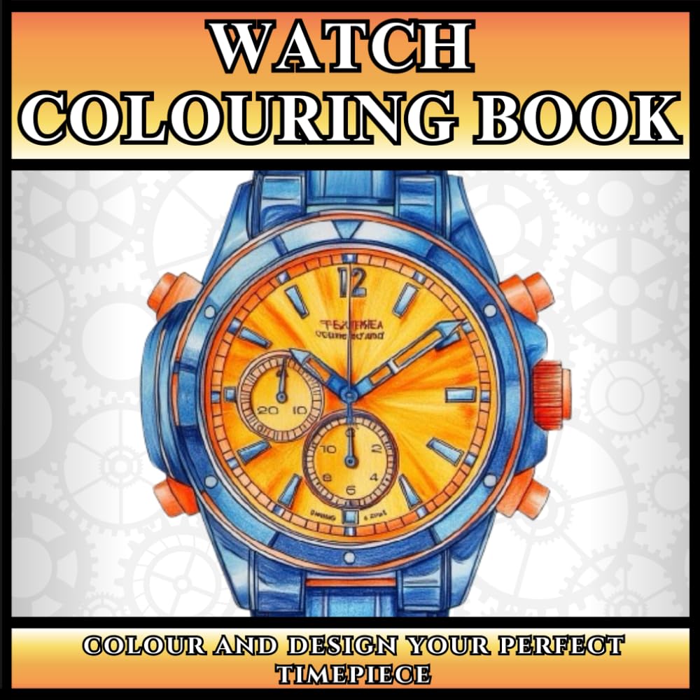 Watch Colouring Book for Kids, Teens and Adults: 40 Fashion Designs for Relaxation and Stress Relief, Perfect for Watch Lovers, Collectors, Horology Enthusiasts and a Great Gift for Dad or Grandad.
