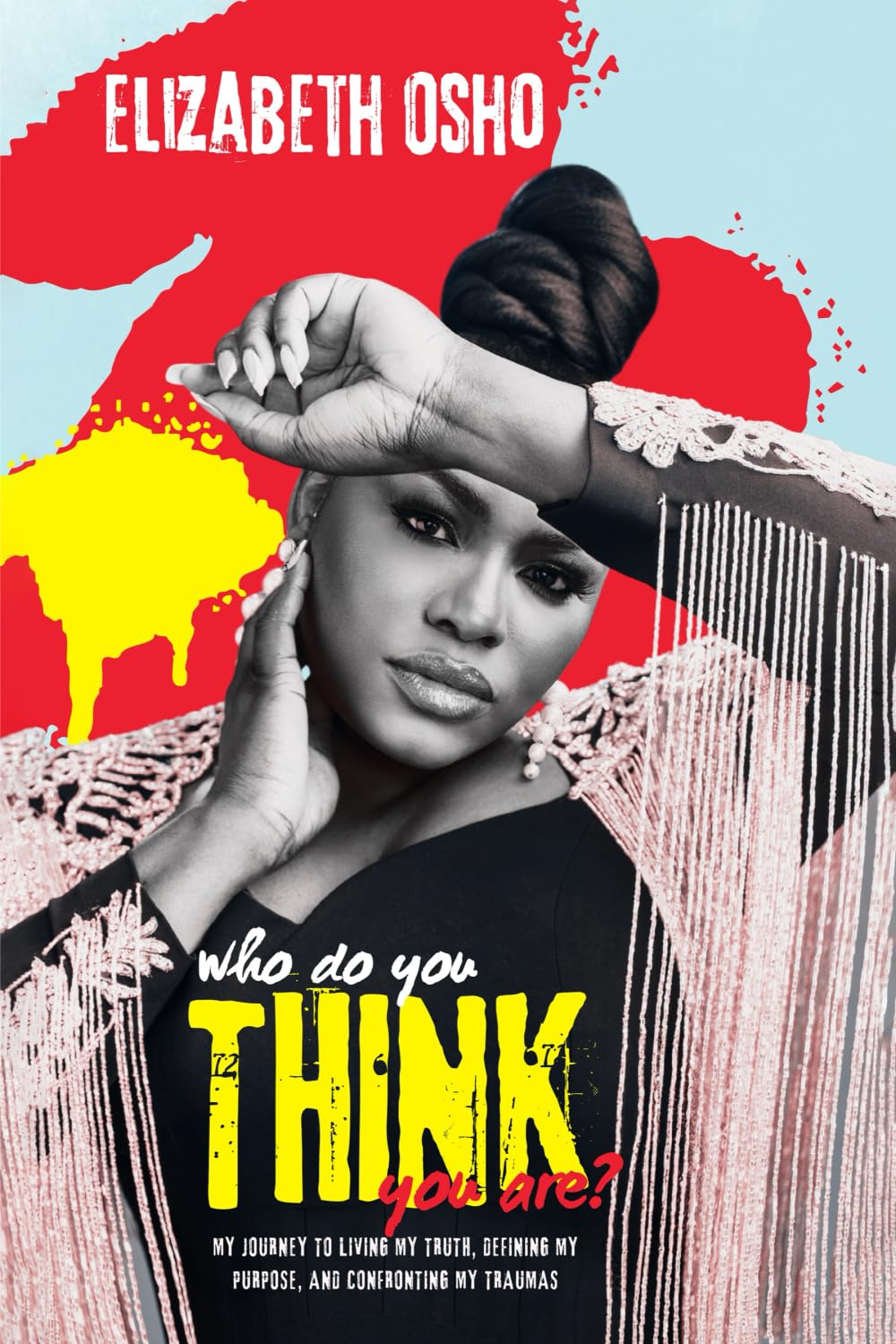 Who Do You Think You Are?: My journey to living my truth, defining my purpose and confronting my traumas