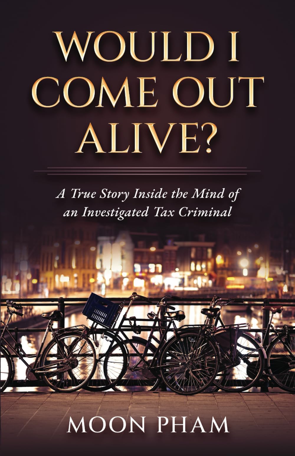 Would I Come Out Alive?: A True Story Inside the Mind of an Investigated Tax Criminal!
