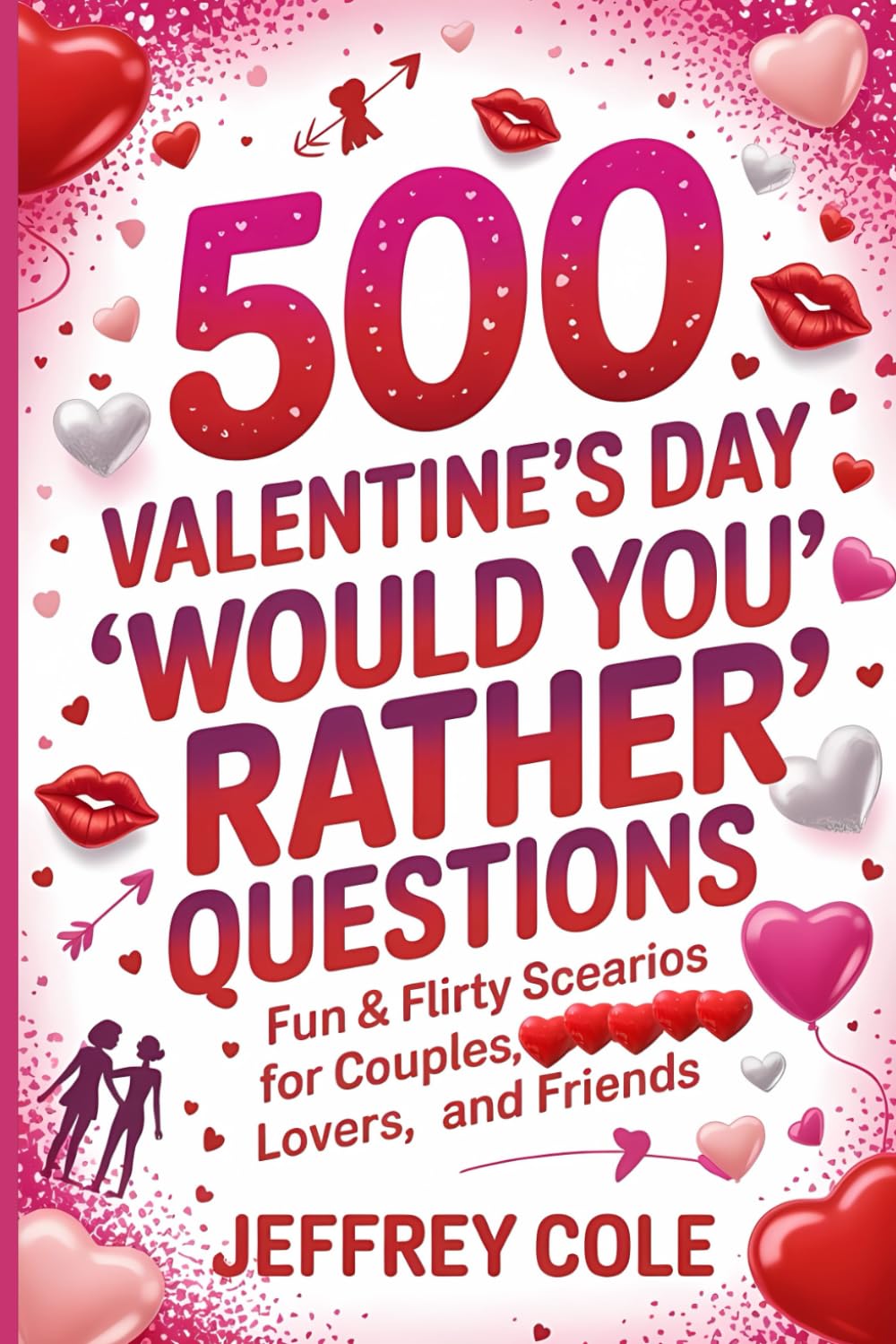 "500 Valentine’s Day 'Would You Rather' Questions: Fun & Flirty Scenarios for Couples, Lovers, and Friends": The Ultimate Interactive Book to Spice Up Your Valentine's Day!