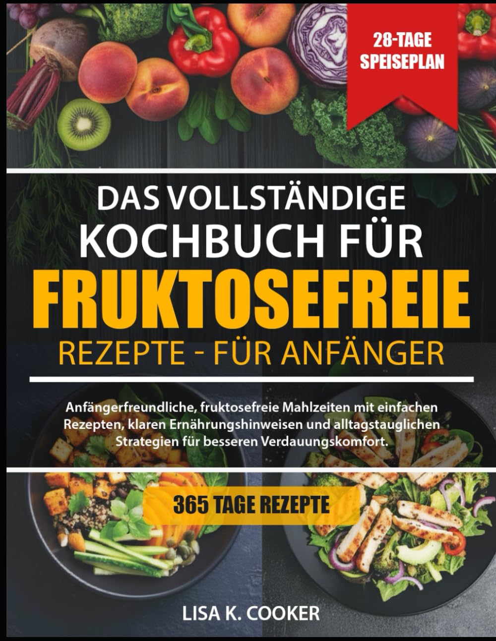 Das Vollständige Kochbuch Für Fruktosefreie Rezepte – Für Anfänger: Anfängerfreundliche, fruktosefreie Mahlzeiten mit einfachen Rezepten, klaren ... Strategien für besseren Verdauungskomfort.