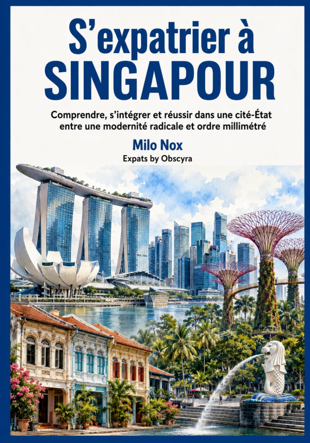 S’expatrier à Singapour: Comprendre, s’intégrer et réussir dans une cité-État entre une modernité radicale et ordre millimétré