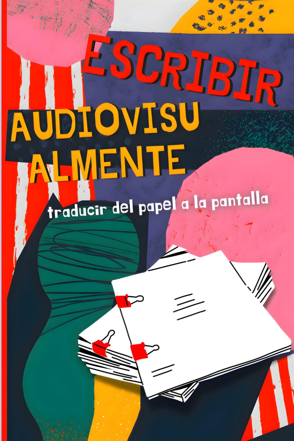 Escribir Audiovisualmente: Cómo Contar Historias que se Ven: Una guía clara y práctica para escribir y transformar ideas en guiones exitosos