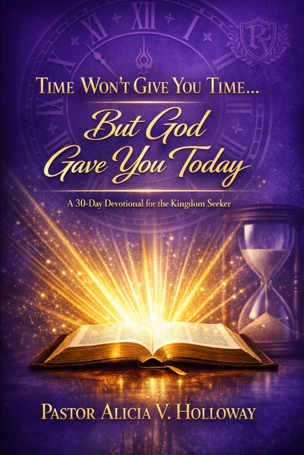 Time Won’t Give You Time… But God Gave You Today: A 30-Day Devotional for the Kingdom Seeker