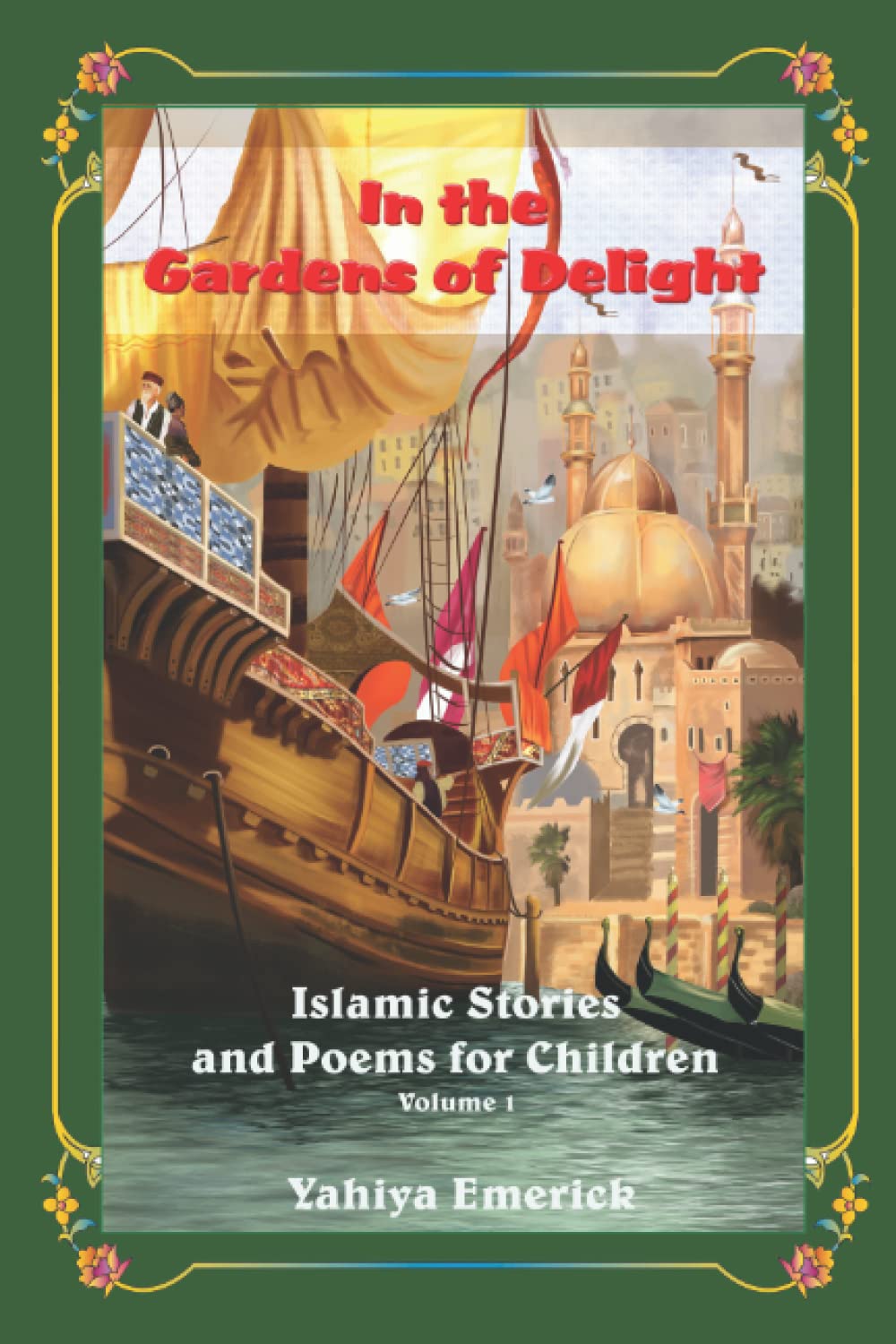 In the Gardens of Delight: Islamic Stories and Poems for Children Volume 1