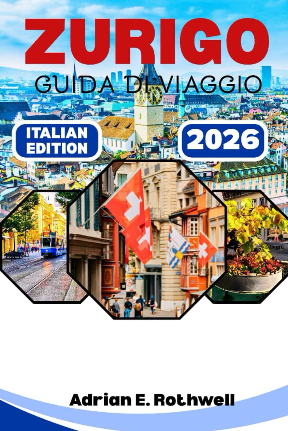 ZURIGO GUIDA DI VIAGGIO: Tesori nascosti, segreti locali e consigli essenziali per esplorare la Svizzera come un abitante del posto