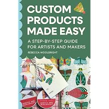 Custom Products Made Easy A Step-by-Step Guide for Artists and Makers From Sourcing to Selling Your First Product