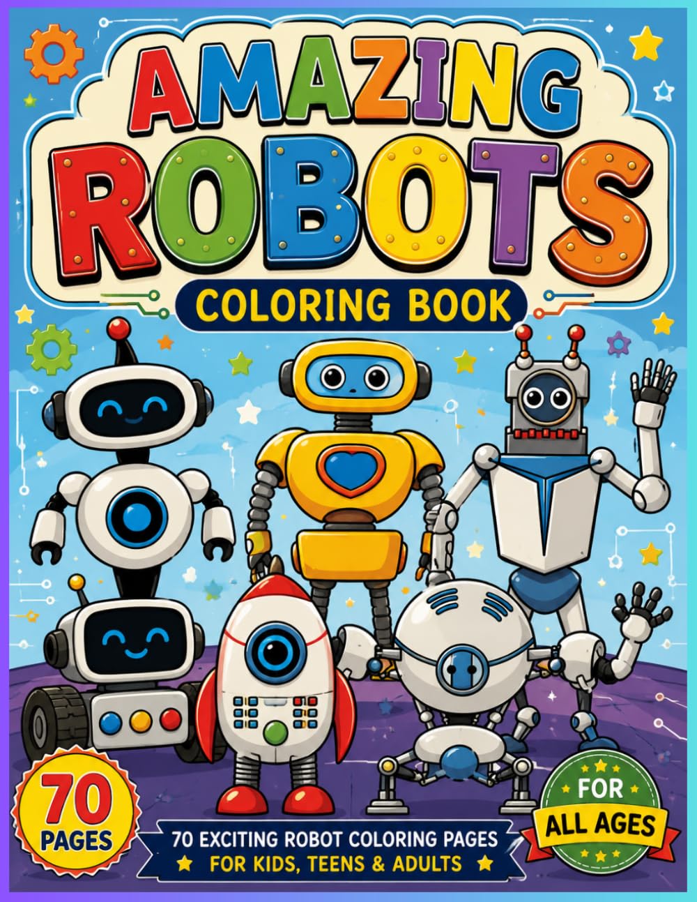 Amazing Robots Coloring Book: 70 Exciting Robot Coloring Pages for Kids, Teens & Adults