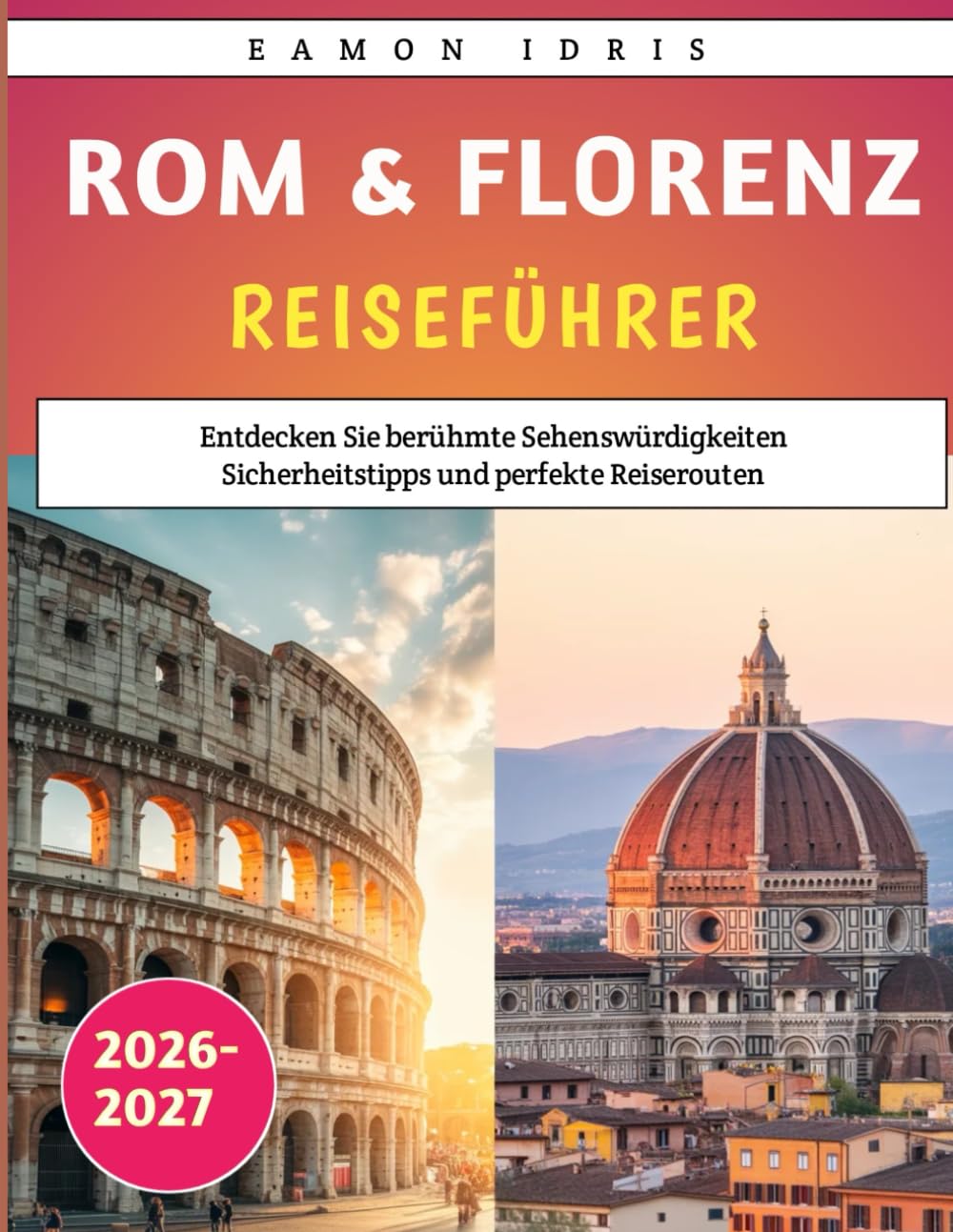 Rom & Florenz Reiseführer 2026-2027: Entdecken Sie berühmte Sehenswürdigkeiten Sicherheitstipps und perfekte Reiserouten