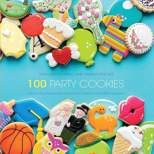 100 Party Cookies: A Step-by-Step Guide to Baking Super-Cute Cookies for Life's Little Celebrations