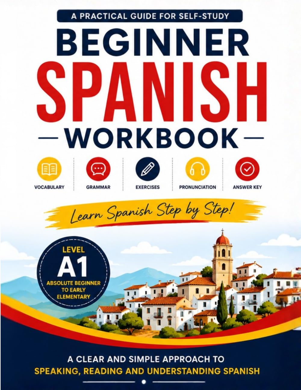 Beginner Spanish Workbook: A Practical Guide for Self-Study with Vocabulary, Grammar, Exercises, Pronunciation, and Answer Key for Absolute Beginners