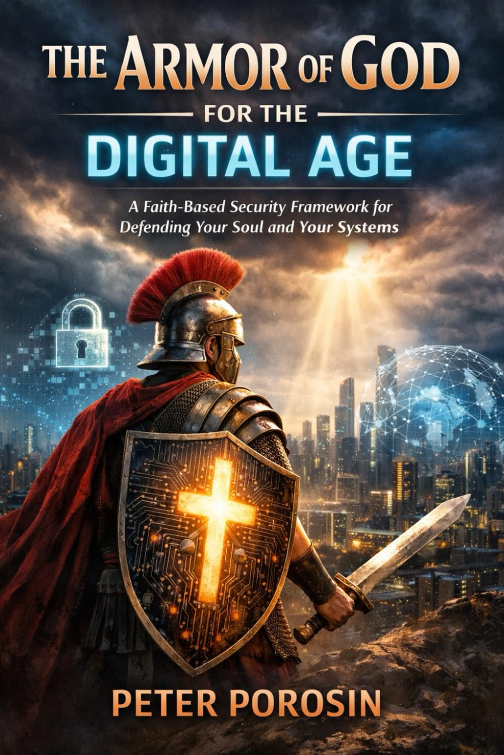The Armor of God for the Digital Age: A Faith-Based Security Framework for Defending Your Soul and Your Systems