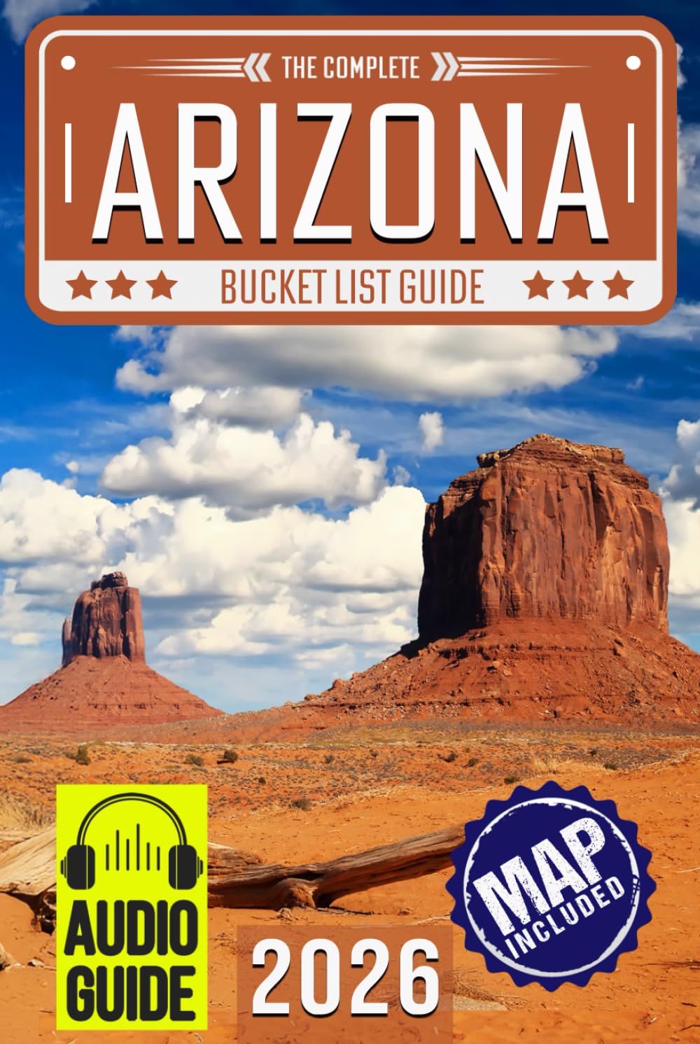 Arizona Bucket List: Set Off on 150 Epic Adventures and Discover Incredible Destinations to Live Out Your Dreams While Creating Unforgettable Memories that Will Last a Lifetime. (Map Included)