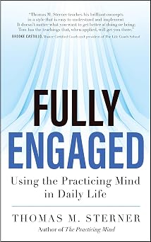 Fully Engaged Using the Practicing Mind in Daily Life