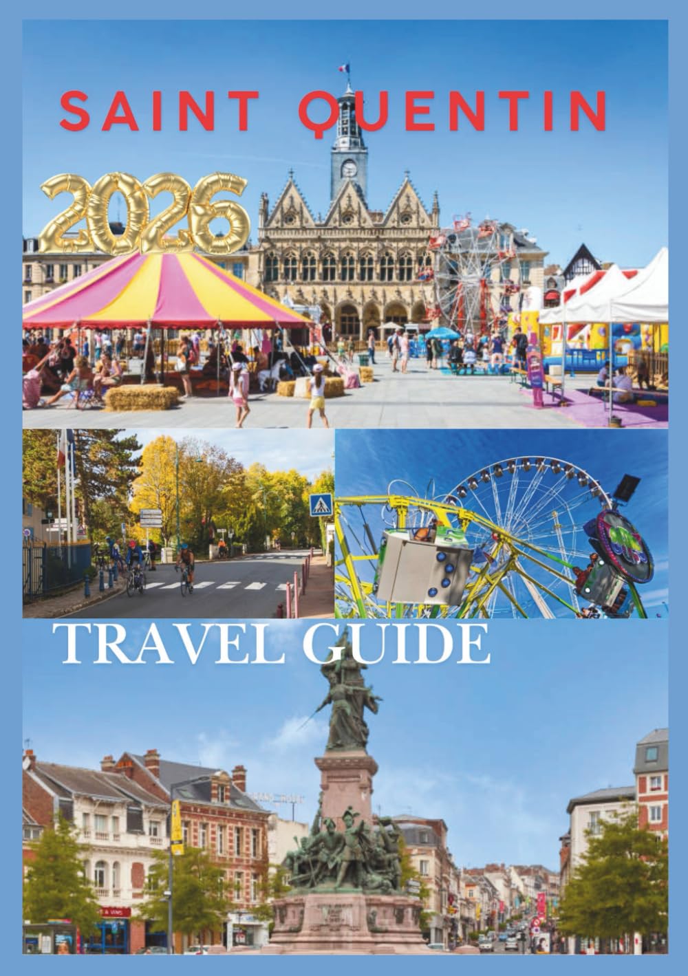 SAINT QUENTIN TRAVEL GUIDE 2026: Your Essential Companion to Exploring History, Culture, and Hidden Gems in Northern France.