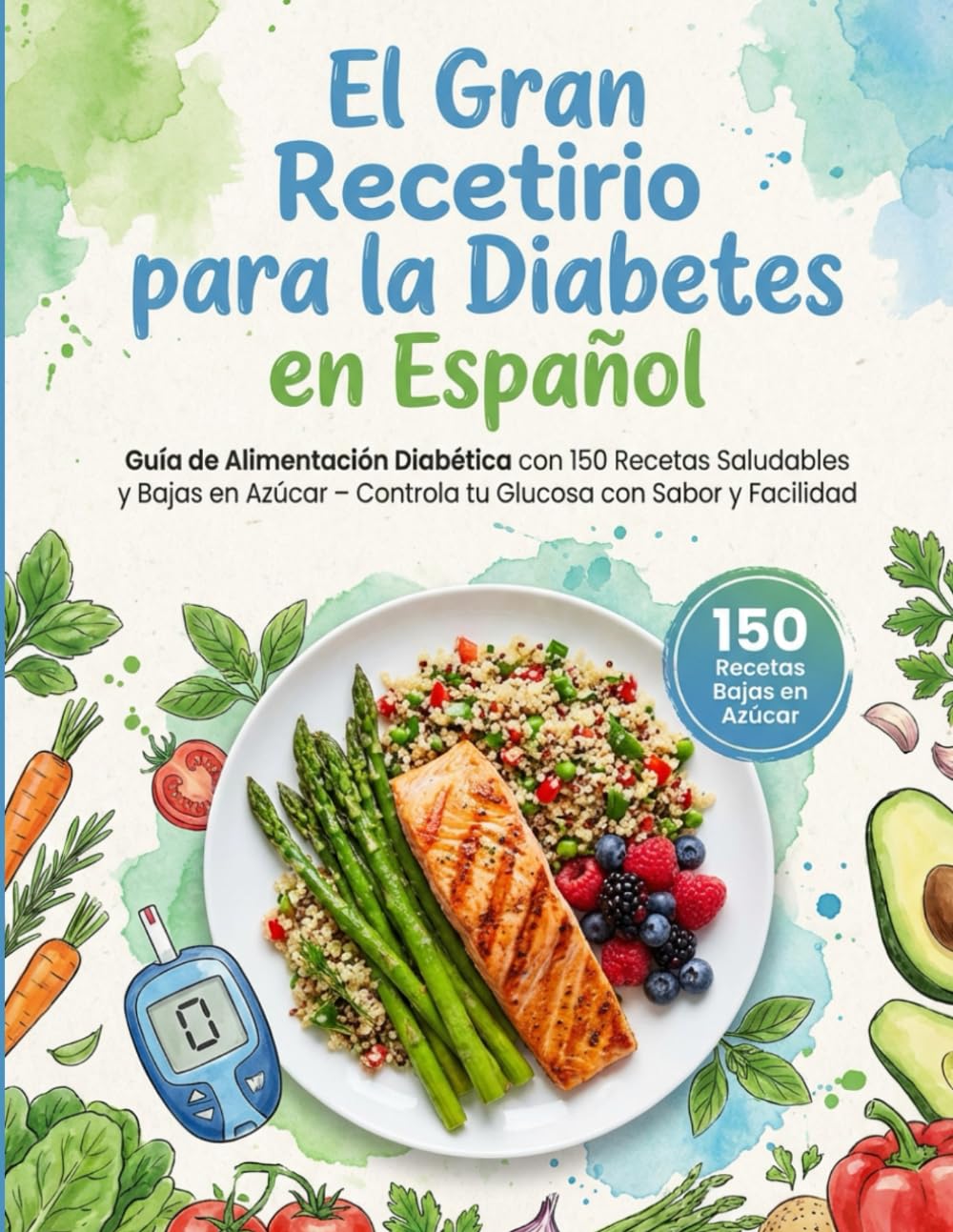 El Gran Recetario para la Diabetes en Español: Guía de Alimentación Diabética con 150 Recetas Saludables y Bajas en Azúcar – Controla tu Glucosa con Sabor y Facilidad