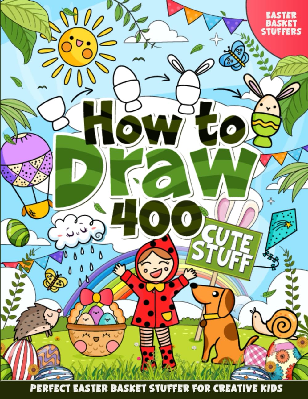 Easter Basket Stuffers: How to Draw 400 Cute Stuff: Big Book for Kids, Teens, and Adults: Fun Step-by-Step Guide for Boys and Girls (Easter Basket