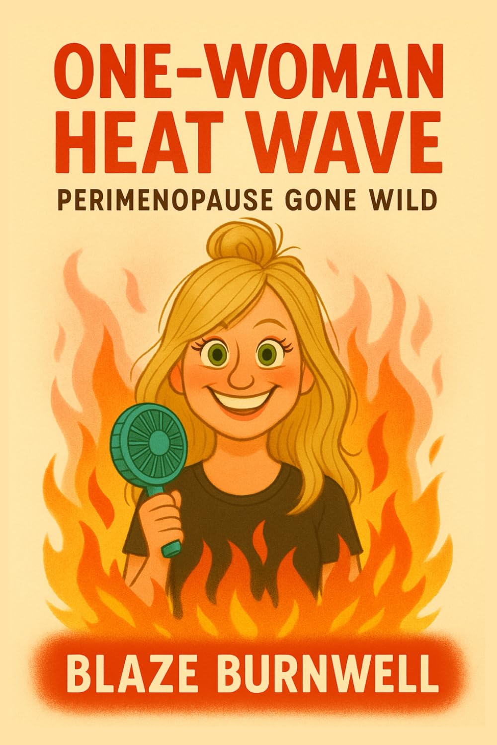 One-Woman Heat Wave: Perimenopause Gone Wild (The Blaze Burnwell Series)