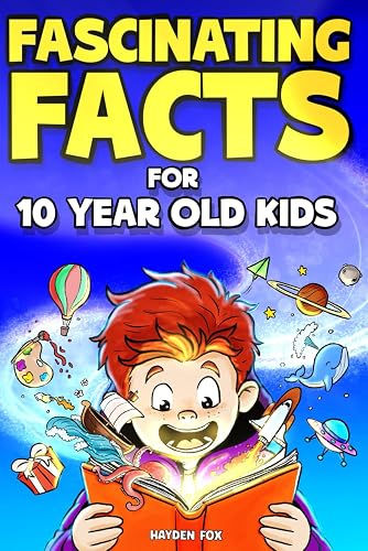 Fascinating Facts For 10 Year Old Kids: Explore the Wonders of the Universe With This Mind-Boggling Trivia Book For Tween Boys and Girls