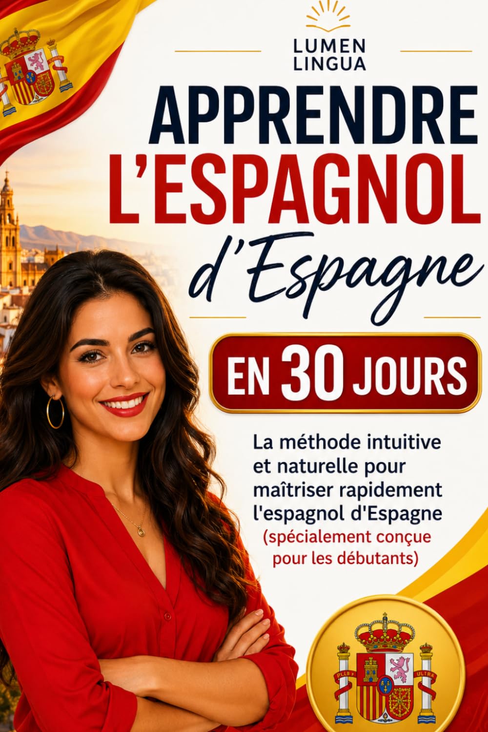 Apprendre l’Espagnol d’Espagne en 30 Jours: La méthode intuitive et naturelle pour maîtriser rapidement l’espagnol d’Espagne (spécialement conçue pour les débutants)