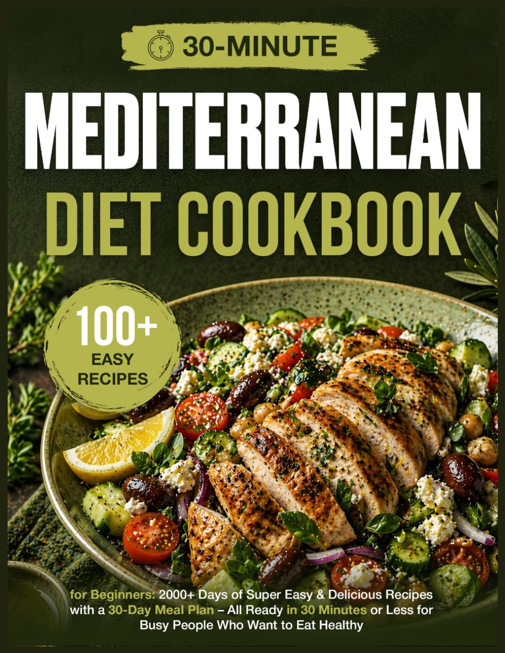 Mediterranean Diet Cookbook for Beginners: 2000+ Days of Super Easy & Delicious Recipes with a 30-Day Meal Plan – All Ready in 30 Minutes or Less for Busy People Who Want to Eat Healthy      Paperback – February 25, 2025