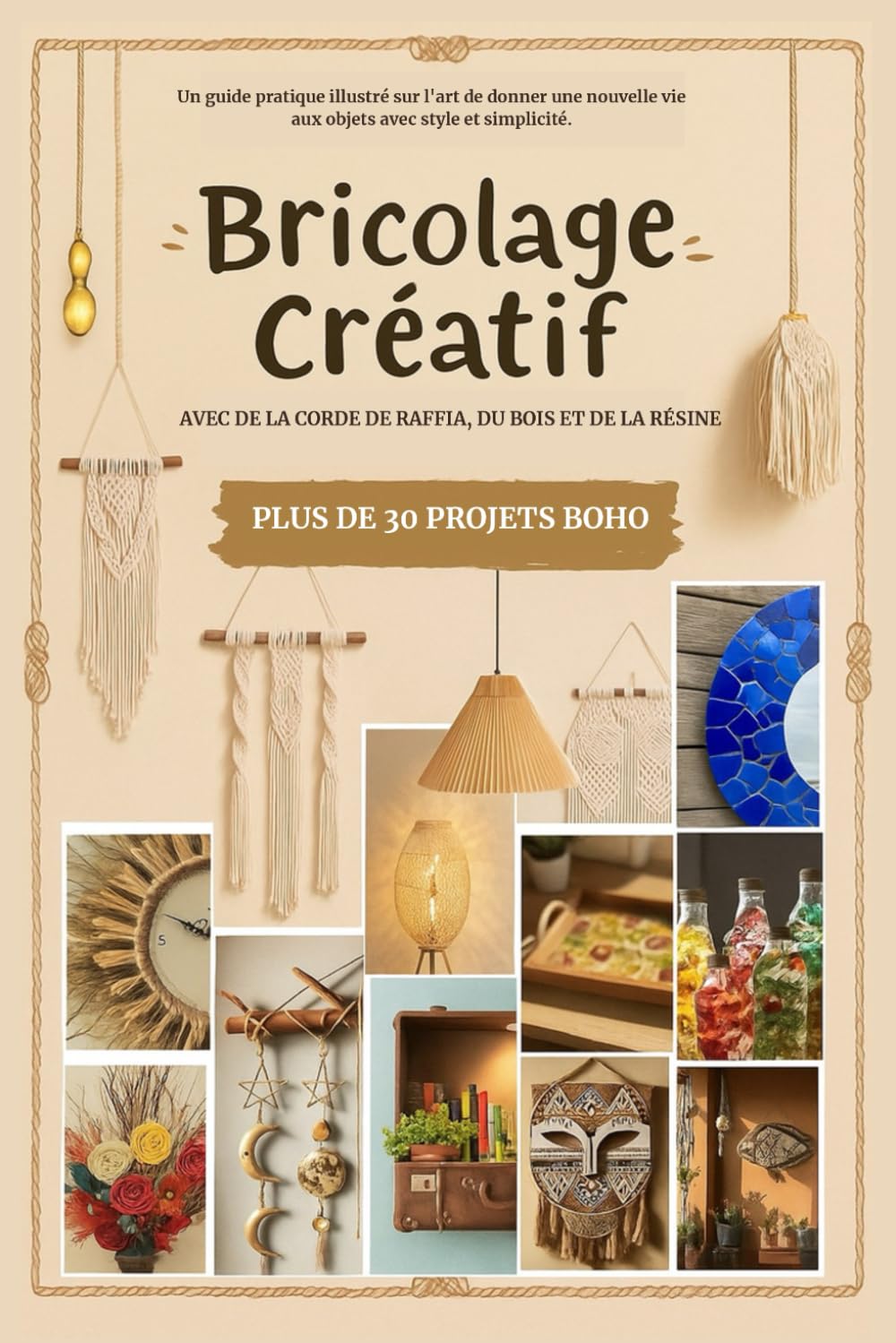 Bricolage Créatif - Projets bohèmes avec corde, raphia, bois et résine: Guide pratique illustré sur l'art de redonner vie aux objets avec style et ... : L’Art de Créer avec le Cœur et la Nature)