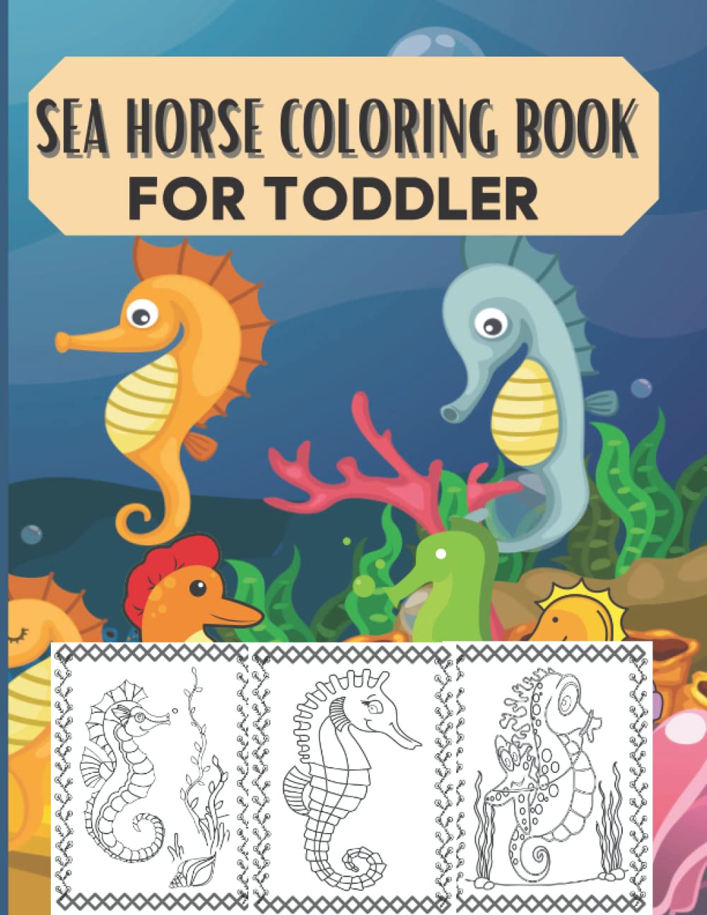Sea Horse Coloring Book For Toddlers: More Than 47 Coloring Page For Toddlers coloring book Seahorse, ocean creatures and more design for relief stress & relaxation..
