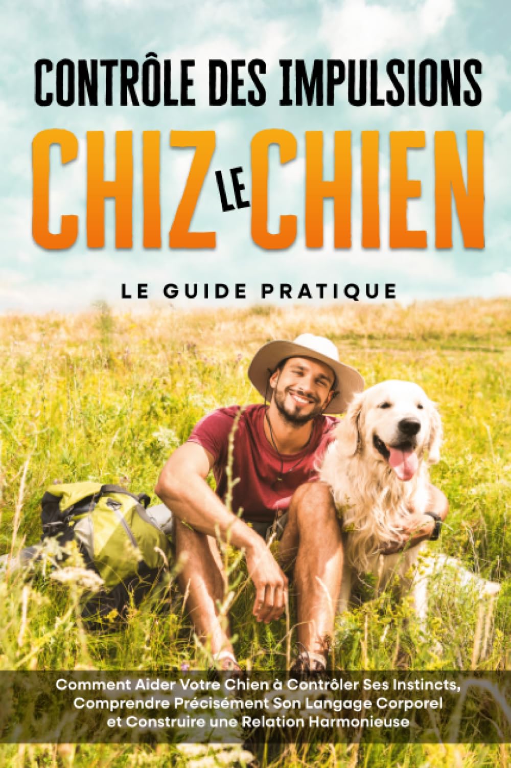 Contrôle des Impulsions chez le Chien – Le Guide Pratique : Comment Aider Votre Chien à Contrôler Ses Instincts, Comprendre Précisément Son Langage Corporel et Construire une Relation Harmonieuse