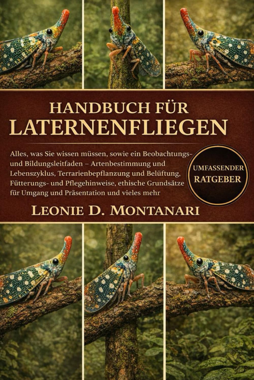 HANDBUCH FÜR LATERNENFLIEGEN: Alles, was Sie wissen müssen, sowie ein Beobachtungs- und Bildungsleitfaden – Artenbestimmung und Lebenszyklus, ... ethische Grundsätze für Umgang und Präsentati