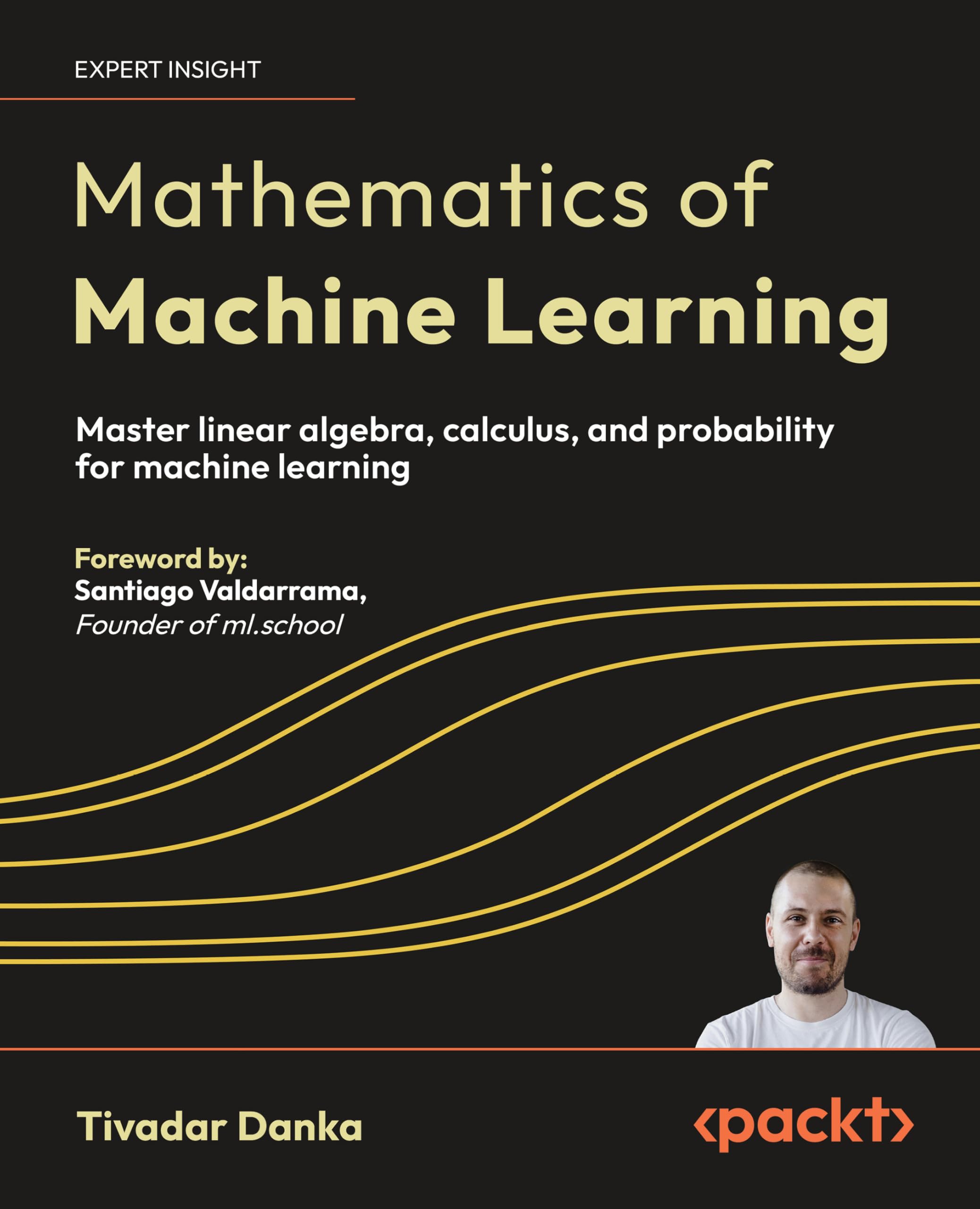 Mathematics of Machine Learning: Master linear algebra, calculus, and probability for machine learning