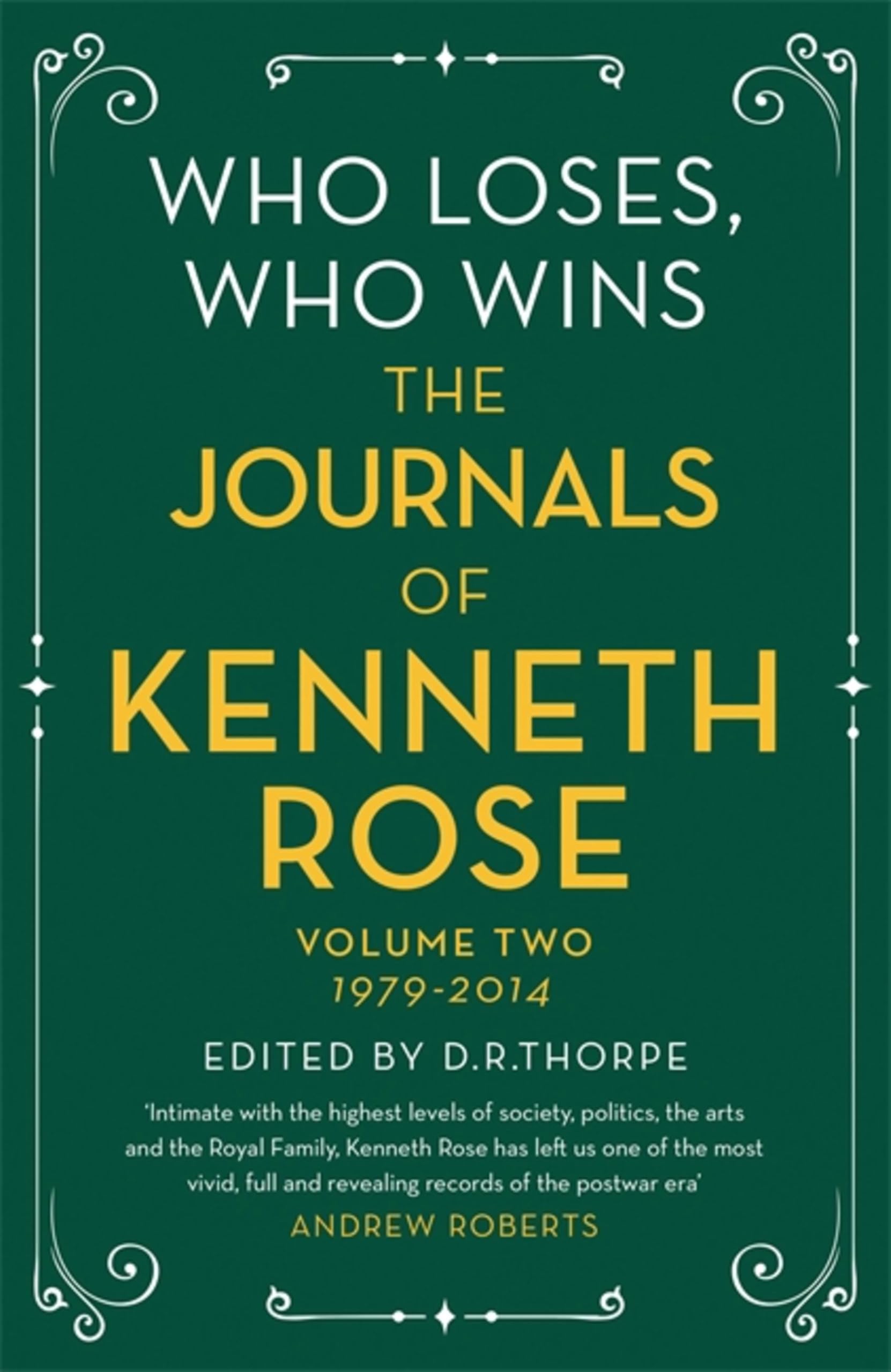 Who Loses, Who Wins: The Journals of Kenneth Rose: Volume Two 1979-2014 (Journa