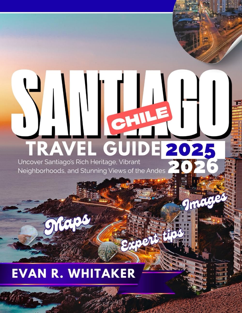 SANTIAGO CHILE TRAVEL GUIDE 2025 2026: Uncover Santiago’s Rich Heritage, Vibrant Neighborhoods, and Stunning Views of the Andes