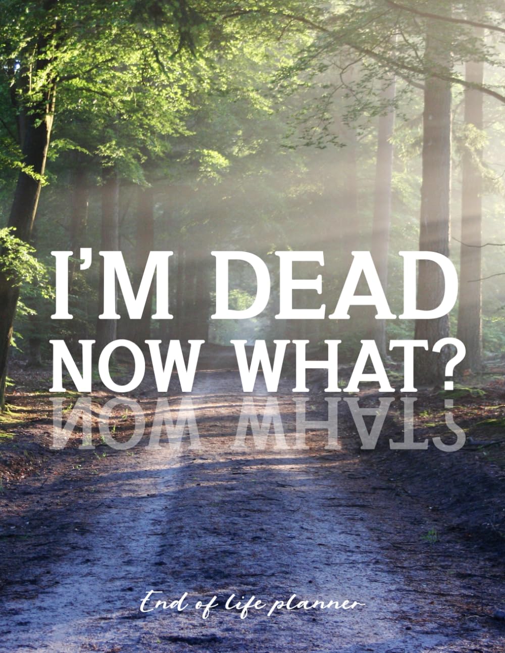 I'm Dead Now What Planner: Im Dead Now What Book Organizer , End of life planner , My Final Wishes , Life Organizer Planner , Keep All Your Important Information in One Easy-to-Find Location..