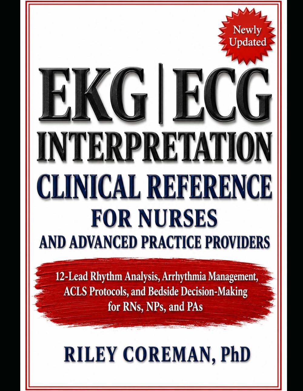 EKG | ECG INTERPRETATION: A CLINICAL REFERENCE FOR NURSES AND ADVANCED PRACTICE PROVIDERS 12-LEAD RHYTHM ANALYSIS, ARRHYTHMIA MANAGEMENT, ACLS ... BEDSIDE DECISION-MAKING FOR RNS, NPS, AND PAS