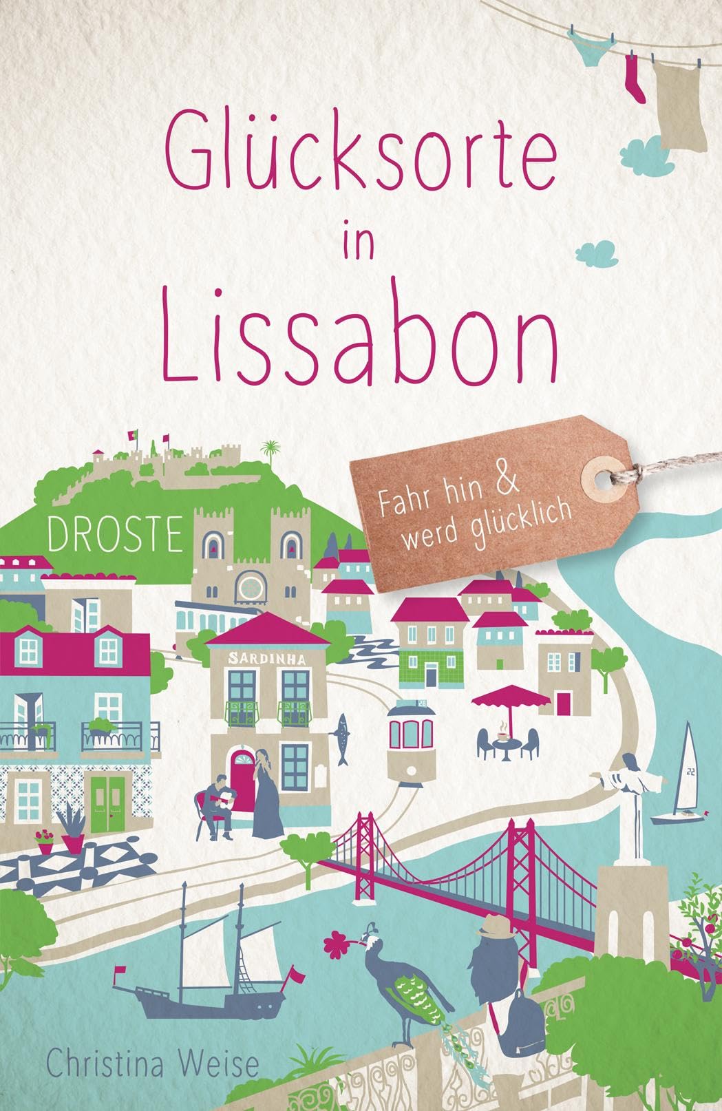 Glücksorte in Lissabon: Fahr hin & werd glücklich - mit 80 ausgewählten Highlights und Geheimtipps für besondere Entdeckungen, Ausflüge und Kurztrips