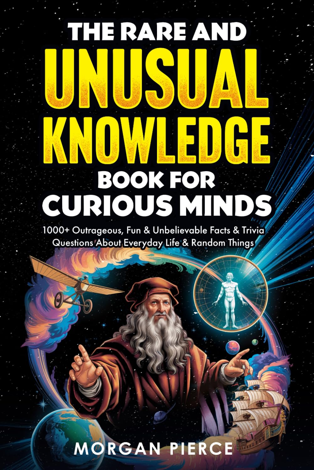 The Rare and Unusual Knowledge Book for Curious Minds: 1000+ Outrageous, Fun, and Unbelievable Facts and Trivia About Everyday Life and Random Things