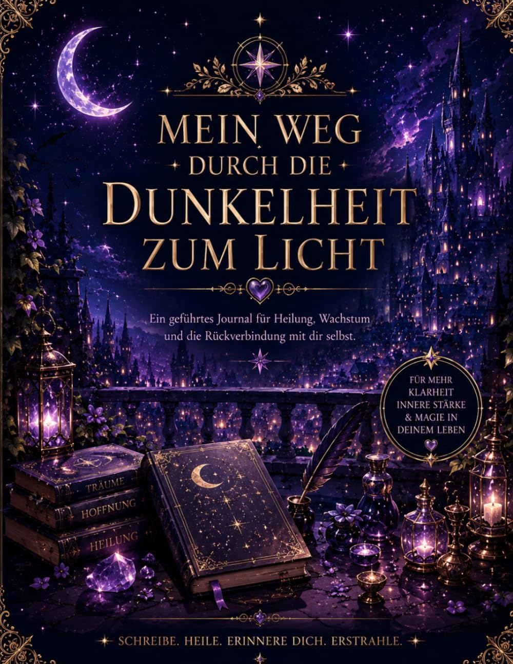 Mein Weg Durch Die Dunkelheit zum Licht: Ein geführtes Journal für Heilung, Wachstum und die Rückverbindung mit dir selbst