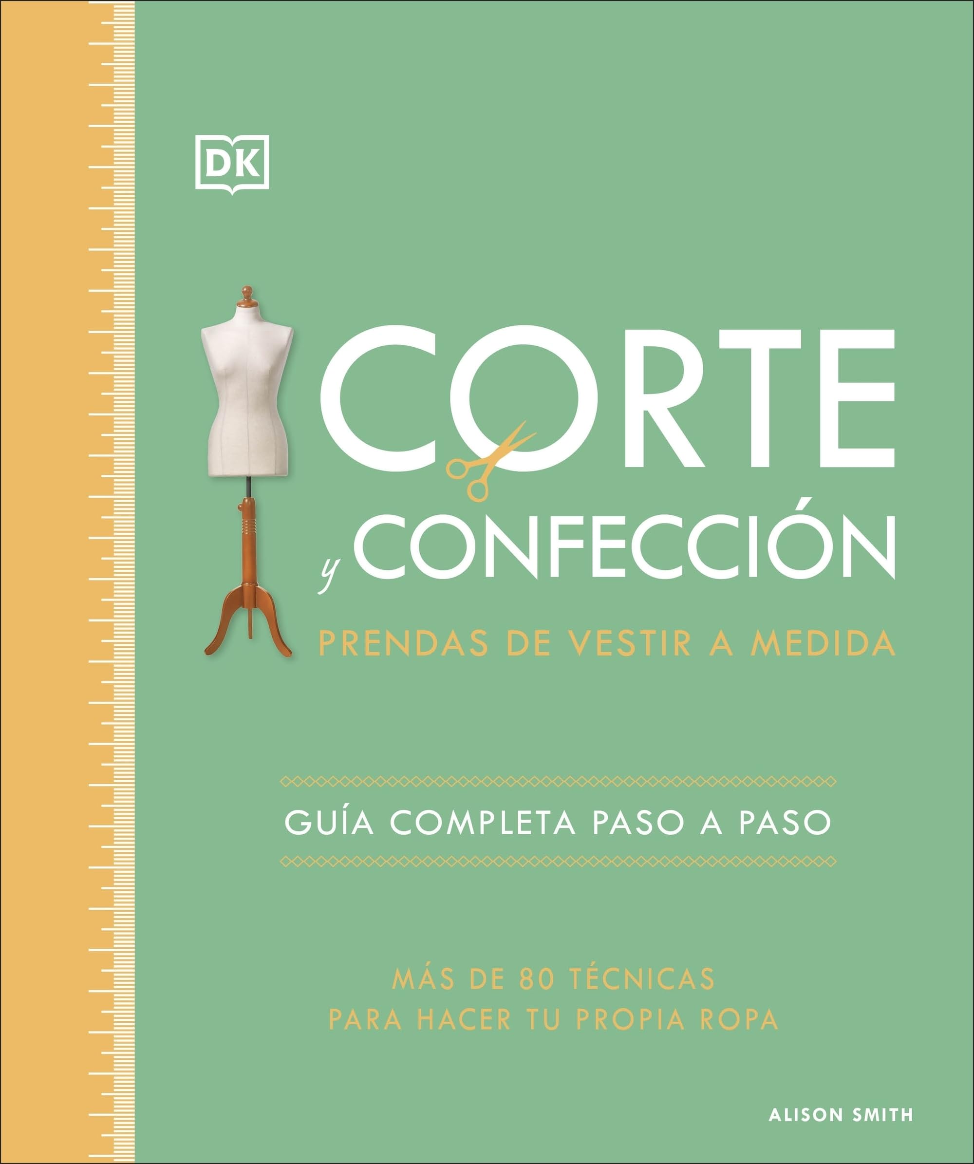 Corte y confección. Prendas de vestir a medida: Guía completa paso a paso. Más de 80 técnicas para hacer tu propia ropa (Manualidades DK)