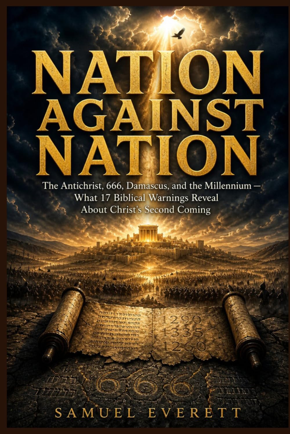 Nation Against Nation: The Antichrist, 666, Damascus, and the Millennium — What 17 Biblical Warnings Reveal About Christ's Second Coming