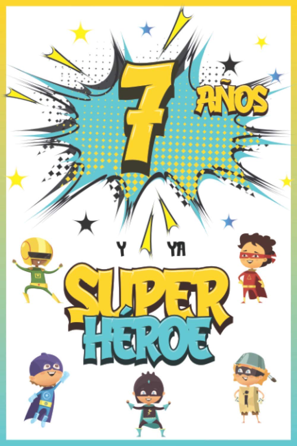 7 años y ya Superhéroe: Diario para Niño de 7 años, Cuaderno de Notas y Dibujo, Idea de Regalo de Cumpleaños para un Niño de 7 años para Escribir y Dibujar