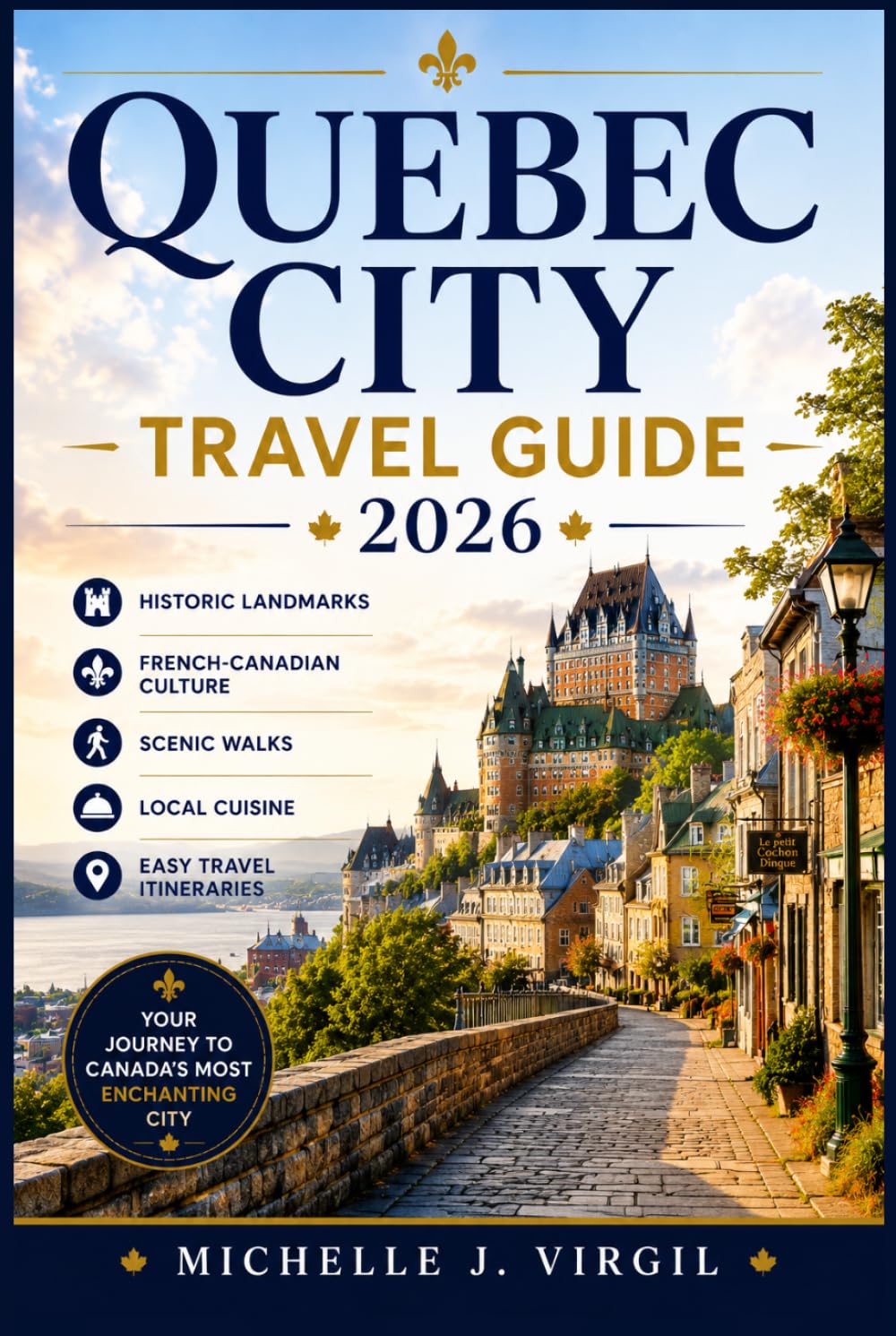 Quebec City Travel Guide 2026: Historic Landmarks, French-Canadian Culture, Scenic Walks, Local Cuisine, and Easy Travel Itineraries