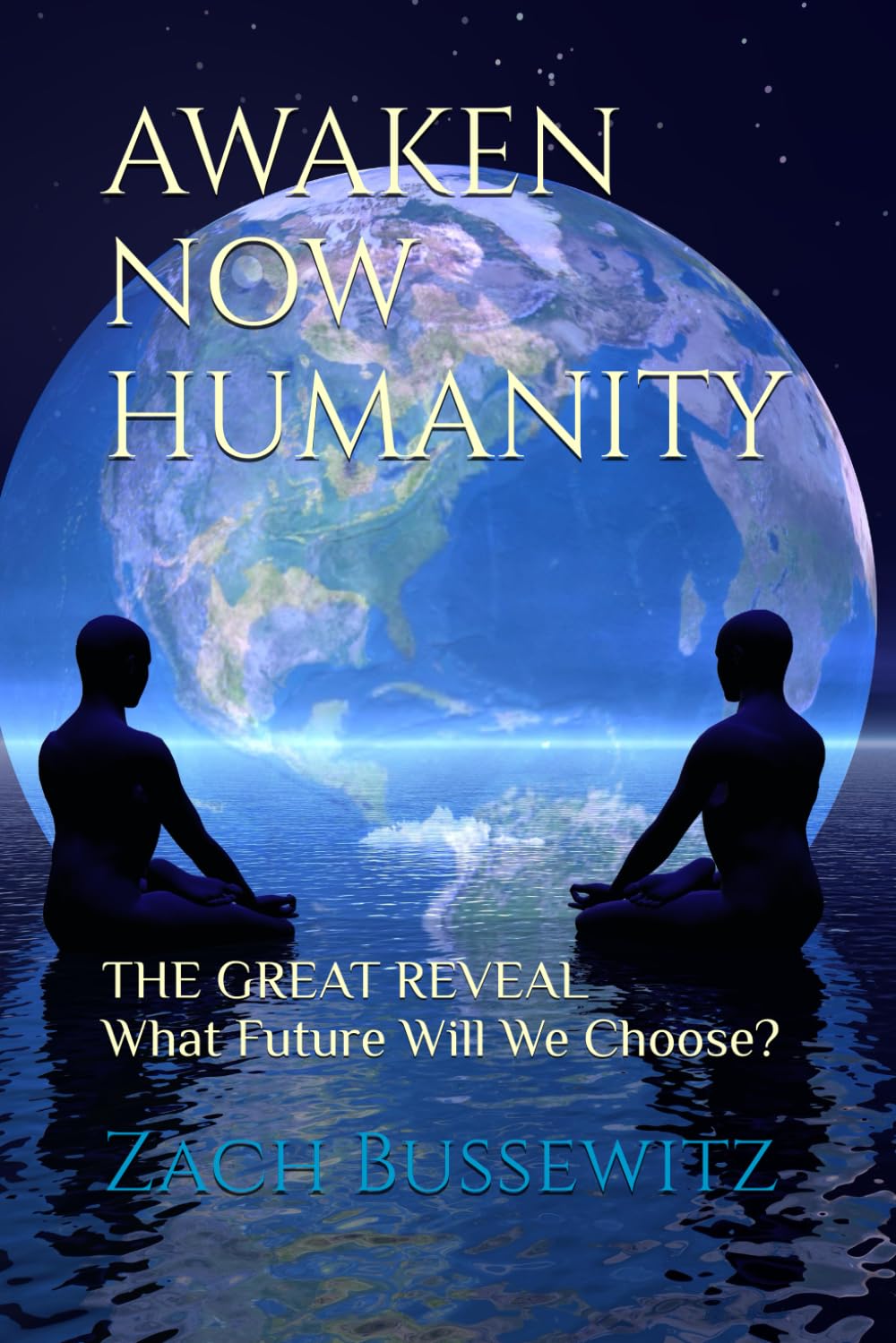 AWAKEN NOW HUMANITY: THE GREAT REVEAL What Future Will We Choose?