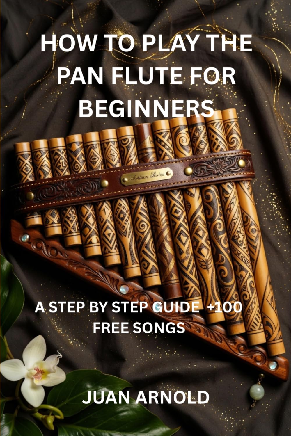 HOW TO PLAY THE PAN FLUTE FOR BEGINNERS: A STEP BY STEP GUIDE +100 FREE SONGS