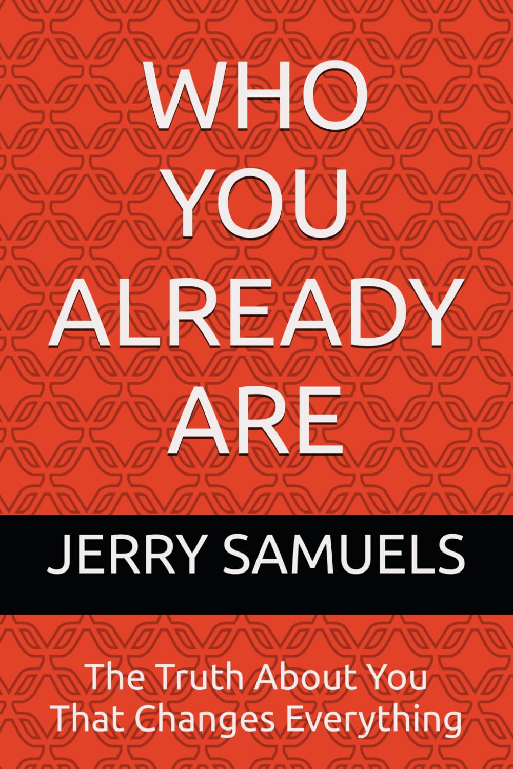 WHO YOU ALREADY ARE: The Truth About You That Changes Everything