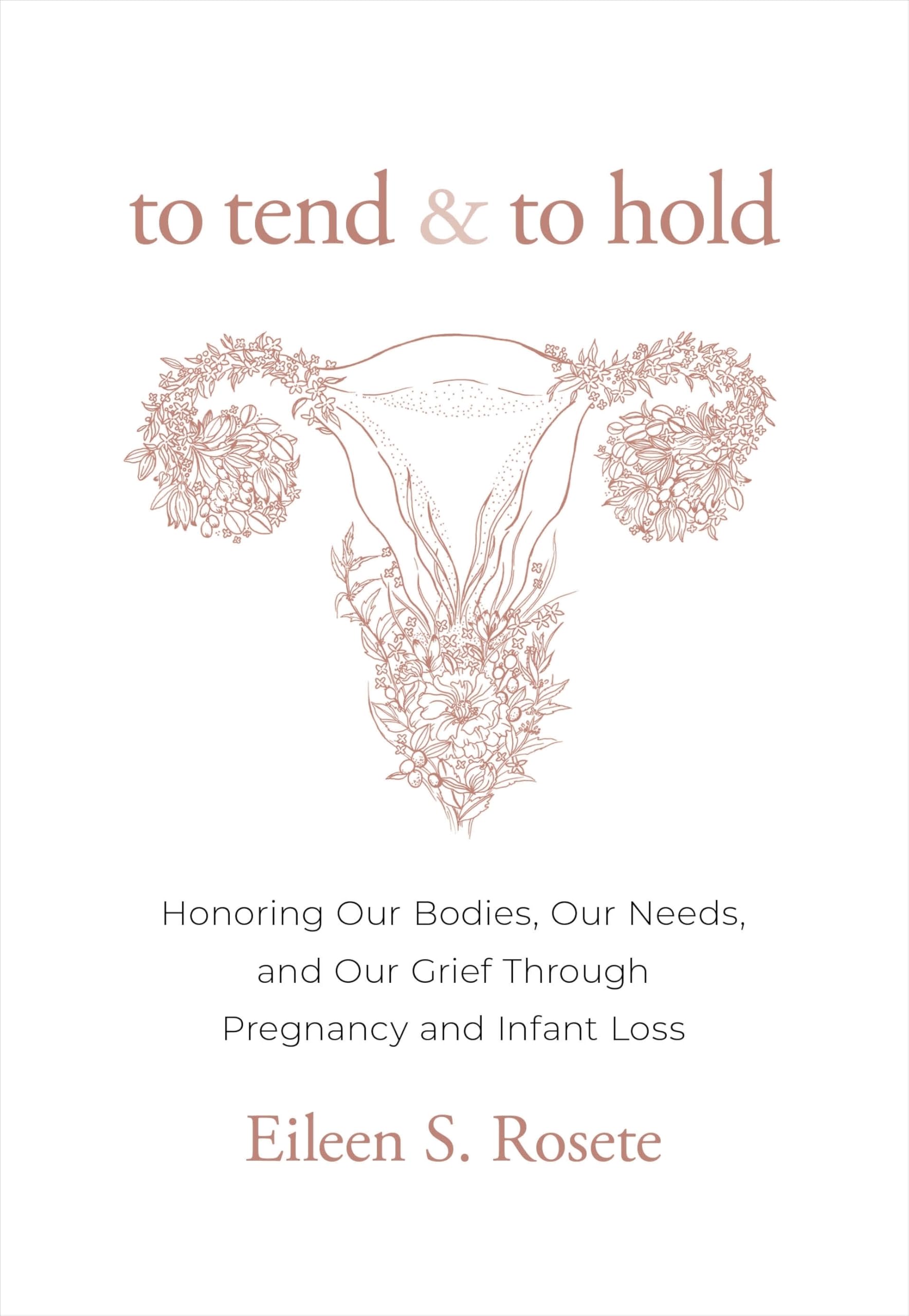To Tend and To Hold: Honoring Our Bodies, Our Needs, and Our Grief Through Pregnancy and Infant Loss